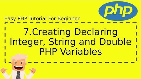 7 : Creating Declaring Integer, String and Double PHP Variables | Complete Easy PHP Tutorial