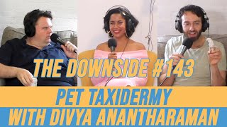 Pet Taxidermy with Divya Anantharaman | The Downside with Gianmarco Soresi #143 | Comedy Podcast