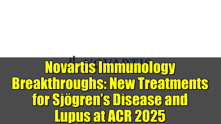 Novartis Immunology Breakthroughs: New Treatments for Sjögren’s Disease and Lupus at ACR 2025