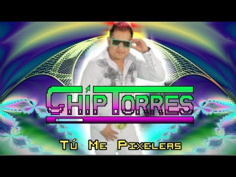 CHIP TORRES - TÚ ME PIXELEAS