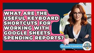 What Are The Useful Keyboard Shortcuts For Working With Google Sheets Spending Reports?