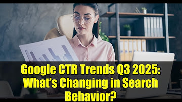 Google CTR Trends Q3 2025: What’s Changing in Search Behavior?