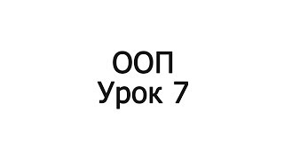 ООП ДЛЯ НАЧИНАЮЩИХ УРОК 7 ООП ДЛЯ НАЧИНАЮЩИХ УРОК 7