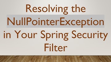 Resolving the NullPointerException in Your Spring Security Filter