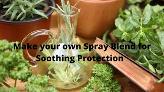 Make your own Spray Blend for Soothing Protection