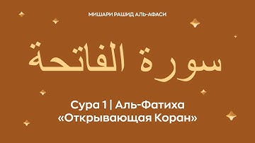 Сура 1 Аль Фатиха, араб.  سورة الفاتحة — Открывающая Коран. Читает Миша́ри ибн Ра́шид аль Афа́си.