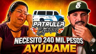 NECESITA 240 MIL 😱 | No Paro de LLORAR 😢 | La Patrulla Espiritual 🚓