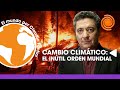 EL MUNDO EN LLAMAS: Un orden mundial inútil ante el cambio climático