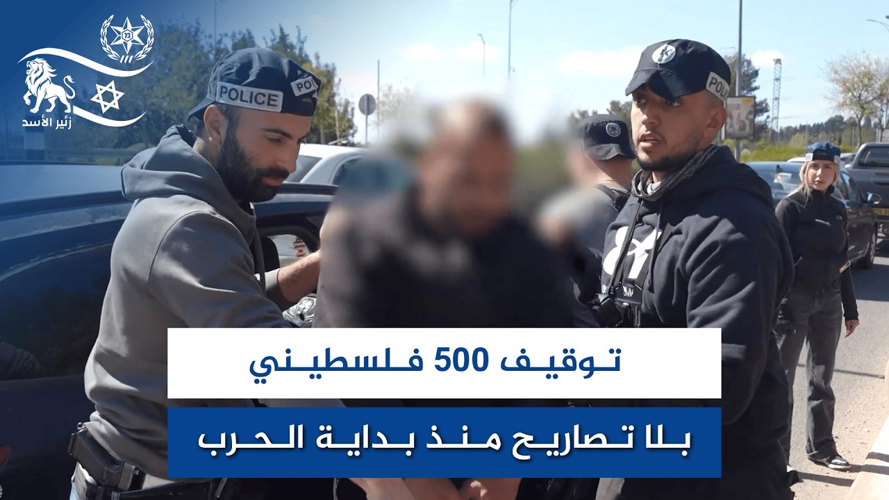 زئير الأسد: توقيف 500 فلسطيني بلا تصاريح منذ بداية الحرب