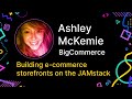 Building e-commerce storefronts on the JAMstack talk, by Ashley McKemie