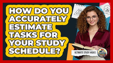 How Do You Accurately Estimate Tasks For Your Study Schedule? - Ultimate Study Hacks