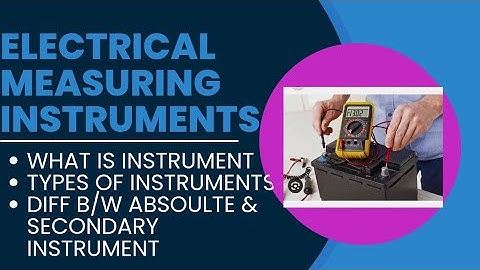 Electrical Measuring Instruments: Defination, Types of instruments, Differences