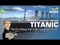 Titanic part 5 .. Adding the superstructure