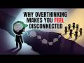 Why Overthinking Makes You Feel Disconnected From People