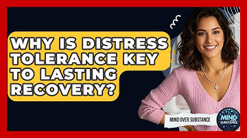 Why Is Distress Tolerance Key To Lasting Recovery? - Mind Over Substance