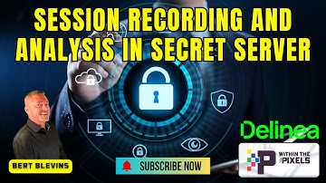 Session Recording and Analysis in Secret Server with Bert Blevins