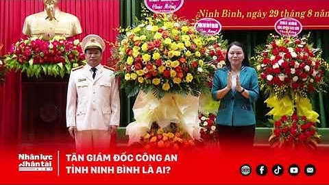 Quyết định bổ nhiệm: Tân Giám đốc Công an Ninh Bình là ai?