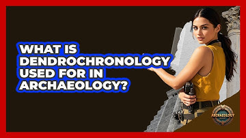 What Is Dendrochronology Used For In Archaeology?