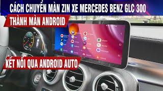 Cách chuyển màn zin Mercedes Benz GLC 300 Thành màn Android trong một nốt nhạc