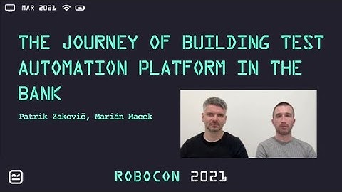 RoboCon 2021 - 1.08 THE JOURNEY OF BUILDING TEST AUTOMATION PLATFORM IN THE BANK (Patrik, Marián)