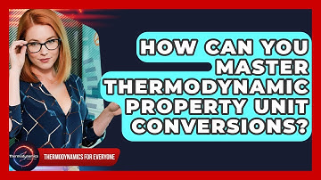 How Can You Master Thermodynamic Property Unit Conversions? - Thermodynamics For Everyone