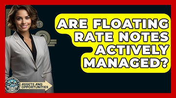 Are Floating Rate Notes Actively Managed? - AssetsandOpportunity.org