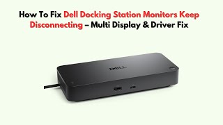 How to Fix Dell Docking Station Monitors Keep Disconnecting – Multi Display & Driver Fix