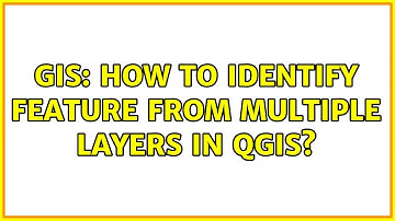 GIS: How to identify feature from multiple layers in QGIS? (2 Solutions!!)