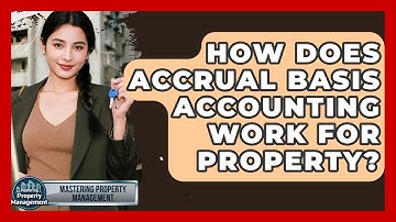 How Does Accrual Basis Accounting Work For Property? - Mastering Property Management