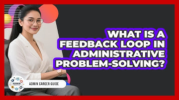 What Is A Feedback Loop In Administrative Problem-solving? - Admin Career Guide
