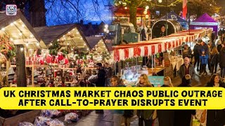 Uk Christmas Market Chaos Public Outrage After Call-To-Prayer Disrupts Event