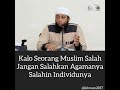 Ustadz khalid basalamah  kalau seorang muslim salah jangan salahkan agamanya salahin individunya