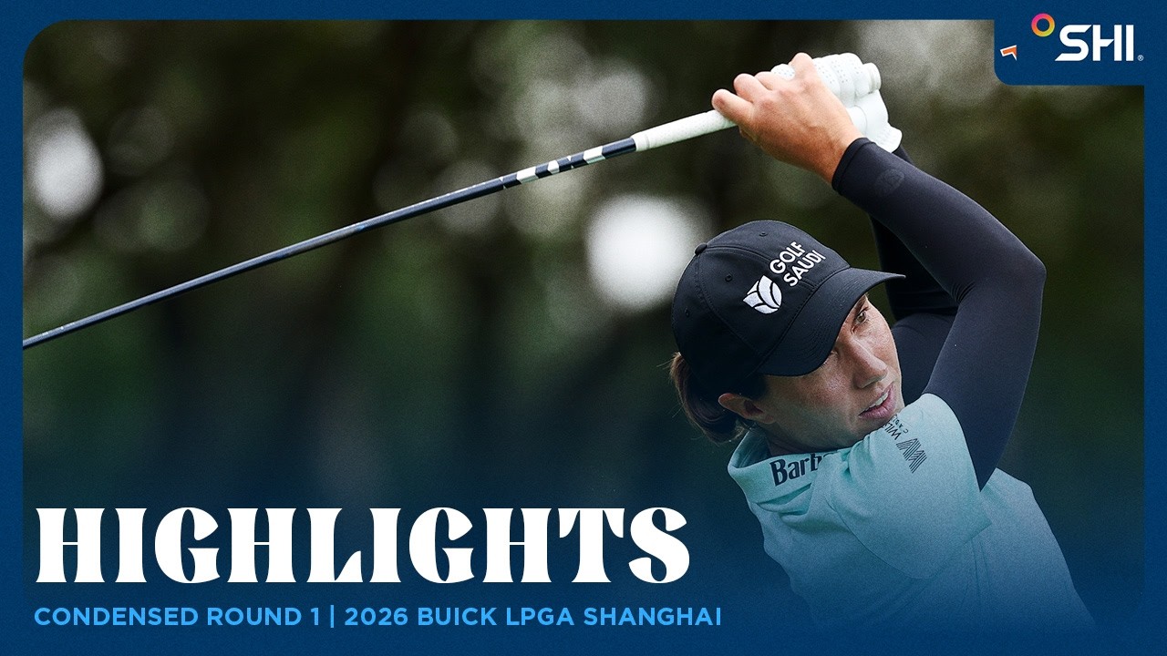 Condensed Round 1 presented by SHI | 2026 Buick LPGA Shanghai