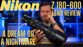 Nikon Z 180-600mm Review : Is this Nikon lens a Dream or a nightmare?