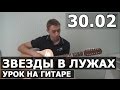 Как играть 30.02 - Звёзды в лужах - на гитаре | Подробный разбор - Видео урок на гитаре