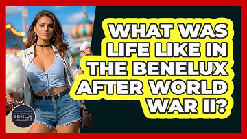What Was Life Like In The Benelux After World War II? - Exploring The Benelux