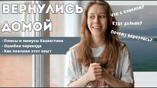 6. ВЕРНУЛИСЬ ДОМОЙ | ошибки переезда, итоговое мнение о Казахстане, планы на будущее | KURSKAYA