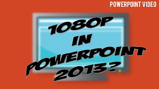 1080p Export in PowerPoint 2013