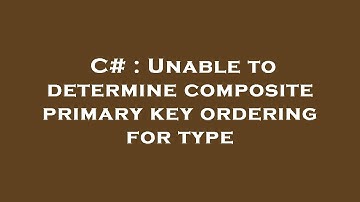 C# : Unable to determine composite primary key ordering for type