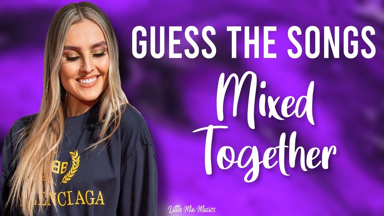 GUESS THE SONGS MIXED TOGETHER (LITTLE MIX EDITION) YouTube