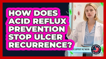 How Does Acid Reflux Prevention Stop Ulcer Recurrence? - Ulcer Support Network