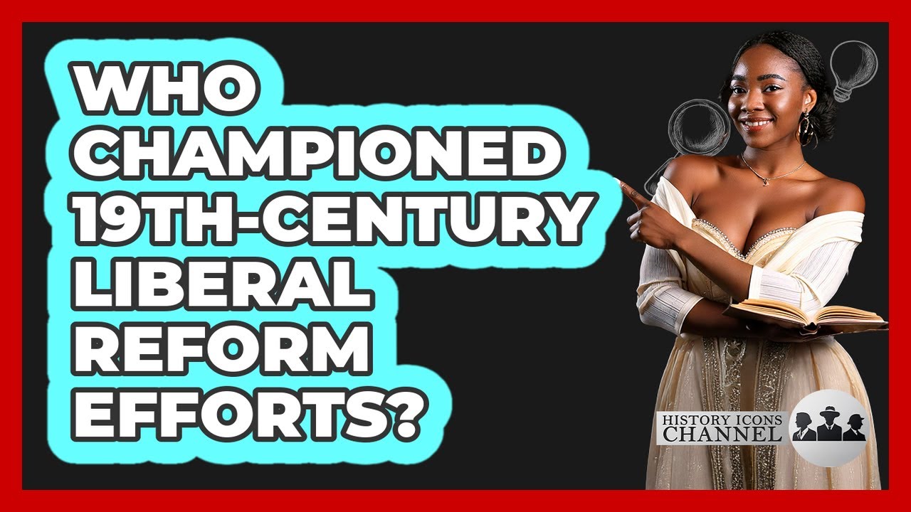 Who Championed 19th-Century Liberal Reform Efforts?