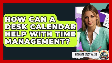 How Can A Desk Calendar Help With Time Management? - Ultimate Study Hacks