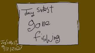 Jay Sirtest Gone Fishing 9/13/2023 Jay Sirtest Gone Fishing 9/13/2023