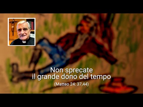Non sprecate il grande dono del tempo (Matteo 24: 37,44)