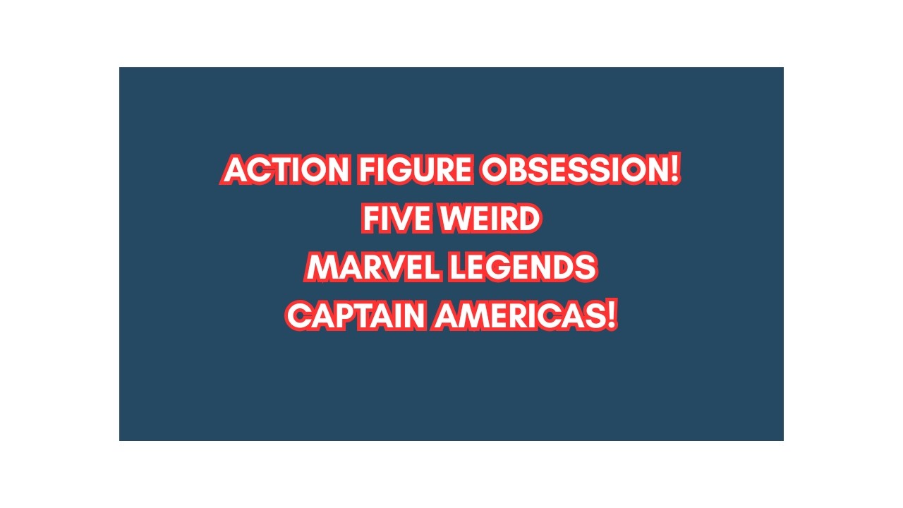 ACTION FIGURE OBSESSION! Five Weird Captain America Marvel Legends! PART TWO OF TWO!