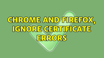 Chrome and Firefox, ignore certificate errors