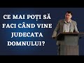 CE MAI POȚI SĂ FACI CÂND VINE JUDECATA DOMNULUI - Adrian Groza