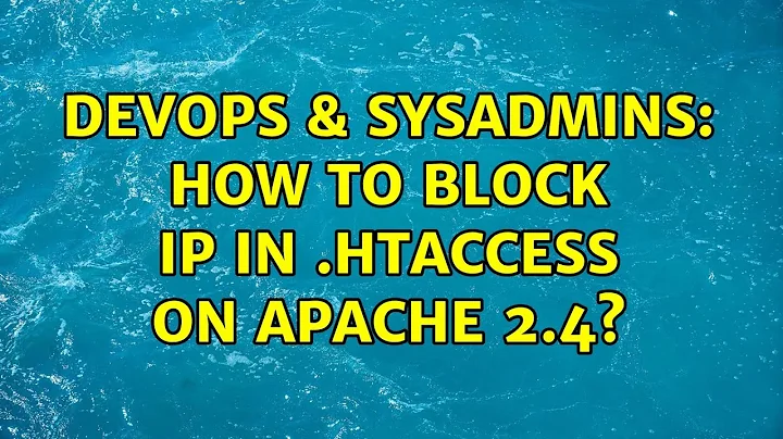 DevOps & SysAdmins: How to block IP in .htaccess on Apache 2.4? (5 Solutions!!)