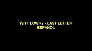 Witt Lowry - Last Letter español